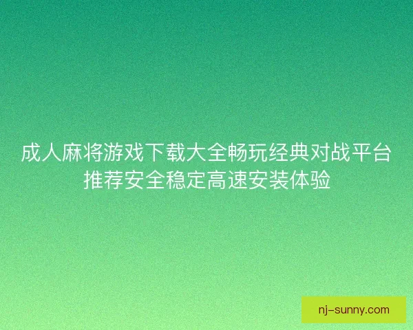 成人麻将游戏下载大全畅玩经典对战平台推荐安全稳定高速安装体验